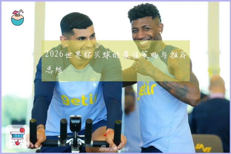 2026世界杯买球的最佳策略与推荐总结